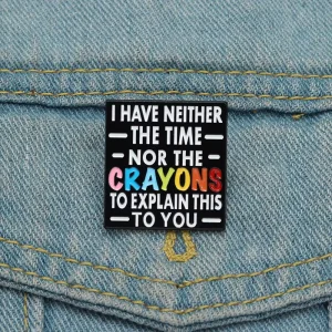 I Have Neither the Time nor the Crayons to Explain This to You Enamel Pin Funny Brooch Lapel Badge Jewelry Gift
