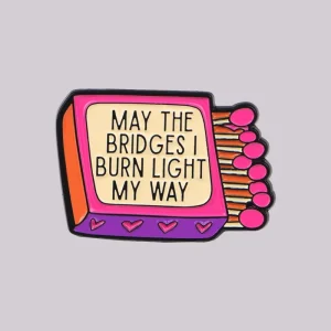 MAY THE BRIDGES I BURN LIGHT MY WAY Enamel Pin Brooch Pines Lapel Pins Badge Clothing Accessories Fashion Jewelry Friends Gifts