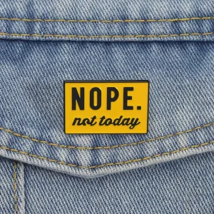Nope Not Today Enamel Pin Funny Workplace Quote Yellow Sign Brooch Lapel Badge Humor Jewelry Gift