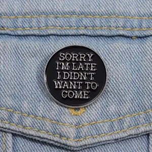 Sorry Im Late Enamel Pins Custom Fun Text Brooches Lapel Badges Gothic Punk Jewelry Gift in Stock